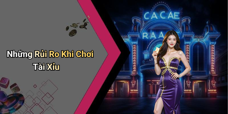 Những Rủi Ro Khi Chơi Tài Xỉu