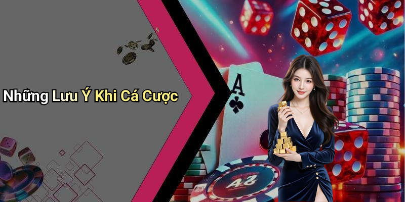 Những Lưu Ý Khi Cá Cược