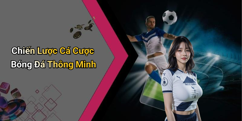 Chiến Lược Cá Cược Bóng Đá Thông Minh