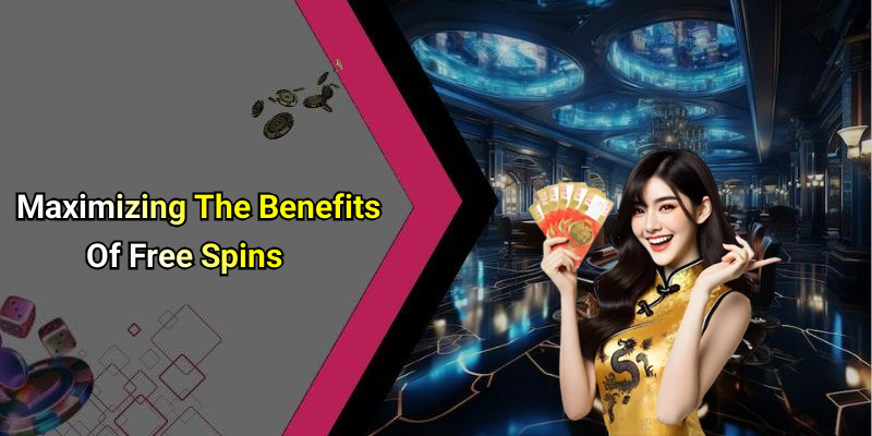 Maximizing The Benefits Of Free Spins
