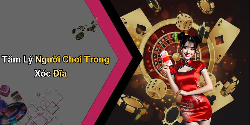 Tâm Lý Người Chơi Trong Xóc Đĩa