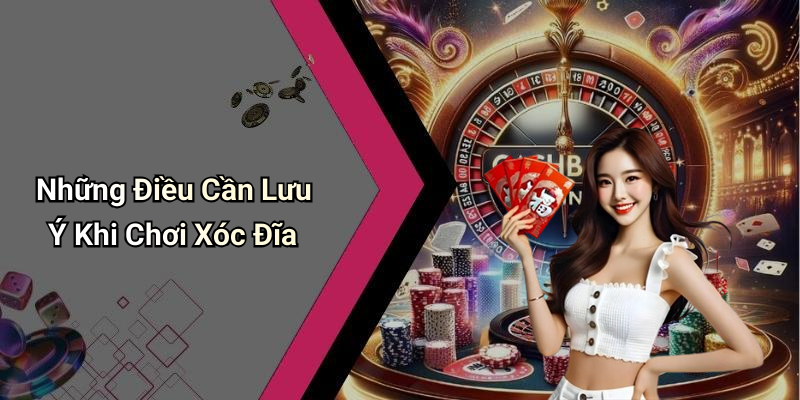 Những Điều Cần Lưu Ý Khi Chơi Xóc Đĩa