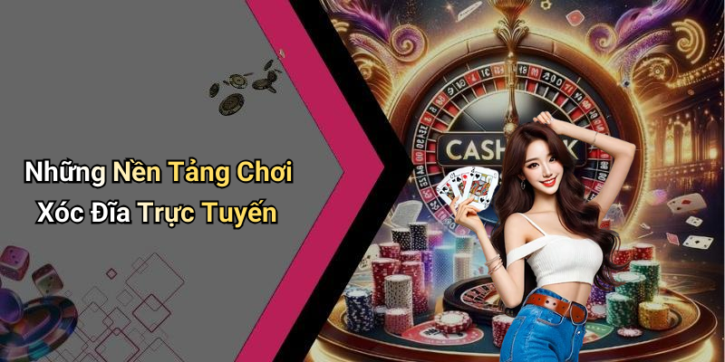 Những Nền Tảng Chơi Xóc Đĩa Trực Tuyến